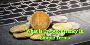 What is Cryptocurrency In Simple Terms
