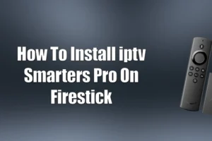 How to Install IPTV Smarters Pro on Firestick
