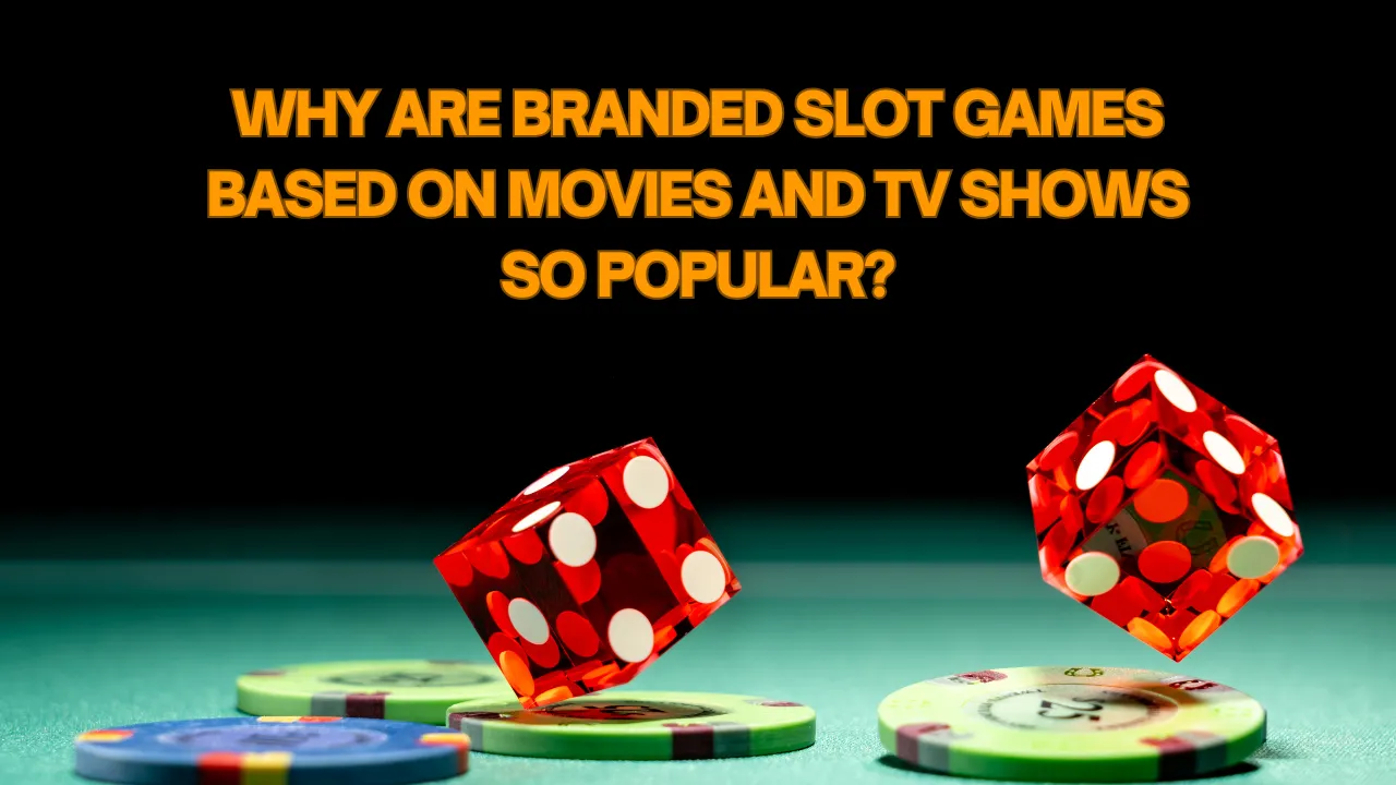 Why Are Branded Slot Games Based on Movies and TV Shows So Popular?