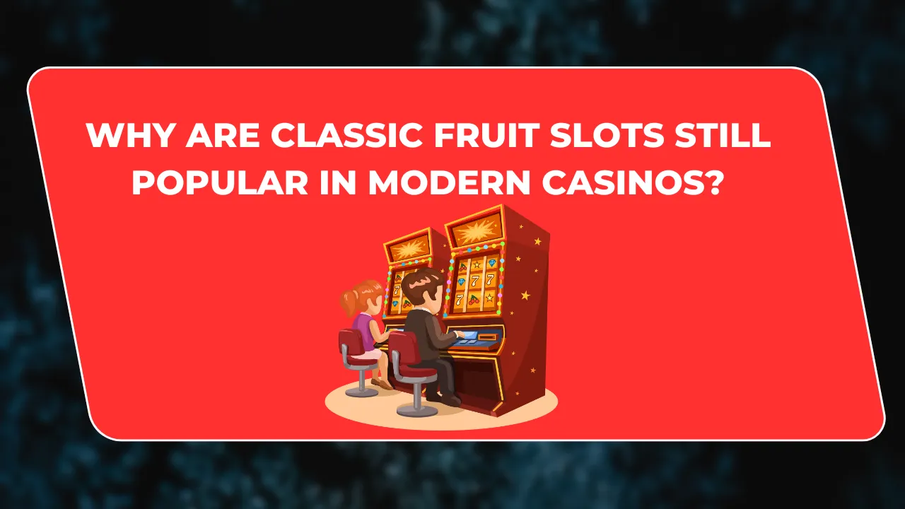 Why Are Classic Fruit Slots Still Popular in Modern Casinos?