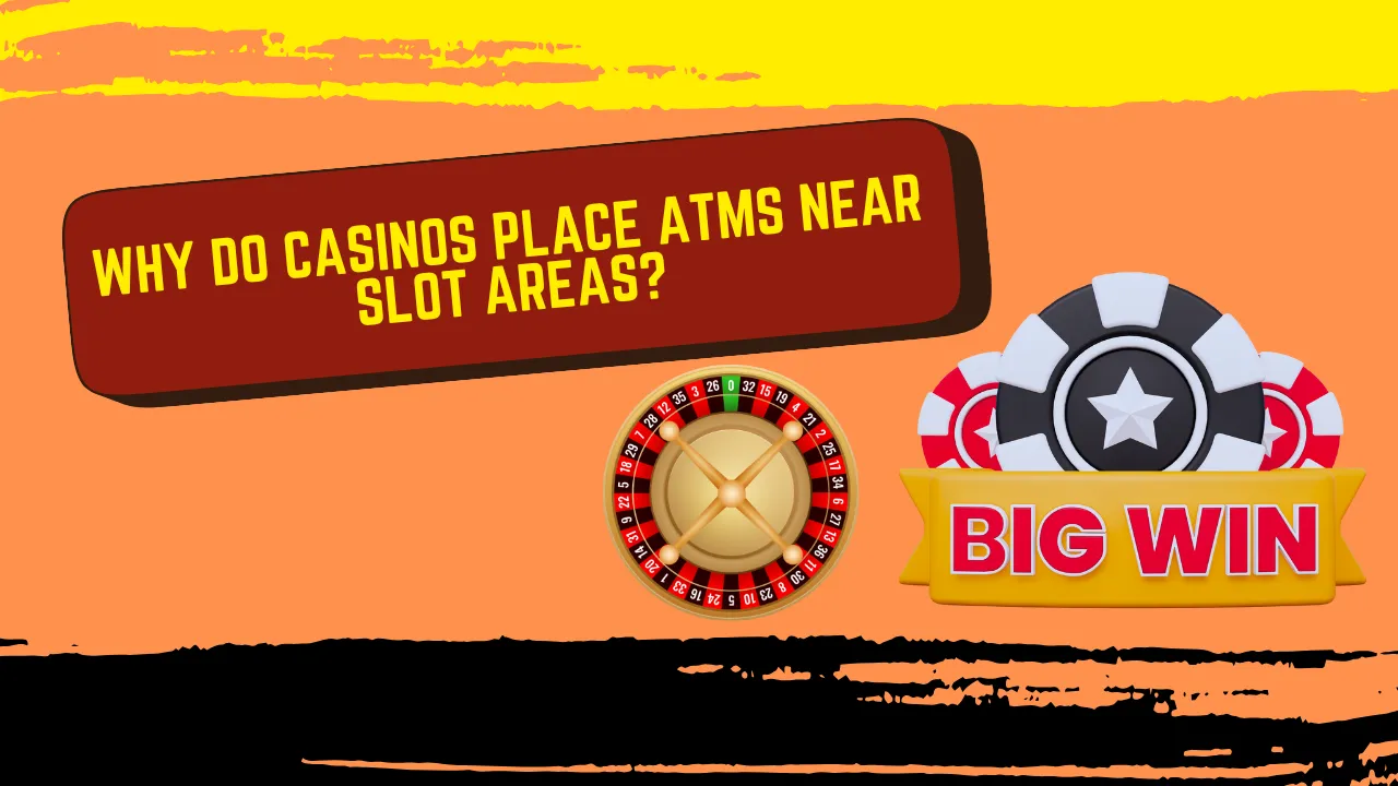 Why Do Casinos Place ATMs Near Slot Areas?