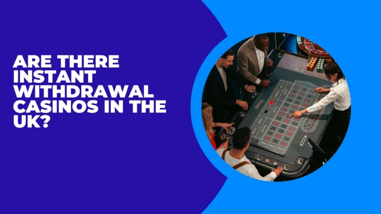 Are There Instant Withdrawal Casinos in the UK?