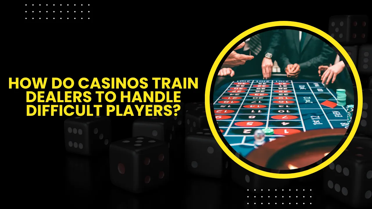How Do Casinos Train Dealers to Handle Difficult Players?