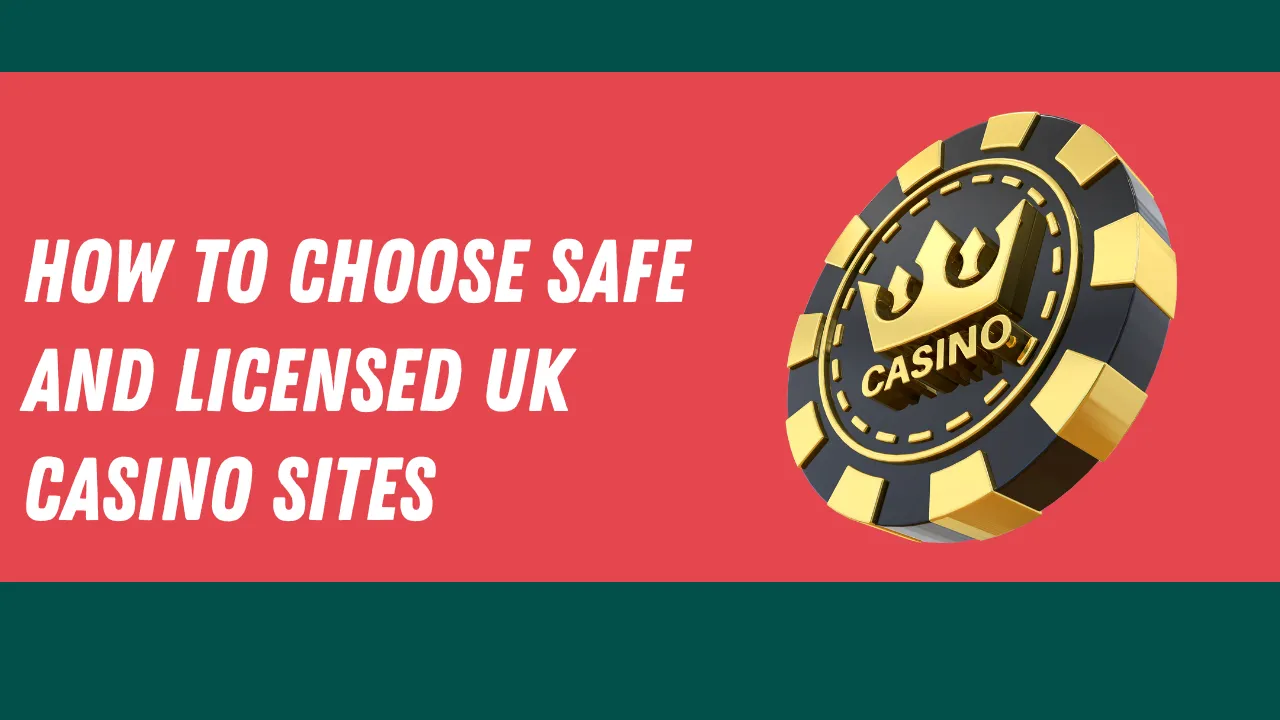 How to Choose Safe and Licensed UK Casino Sites