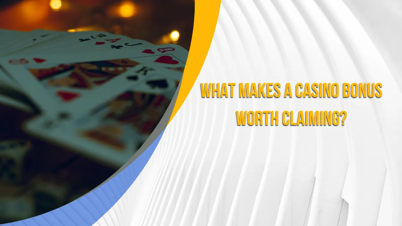 What Makes a Casino Bonus Worth Claiming?