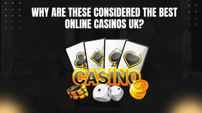 Why Are These Considered the Best Online Casinos UK?